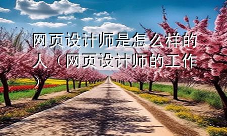 网页设计师是怎么样的人（网页设计师的工作）