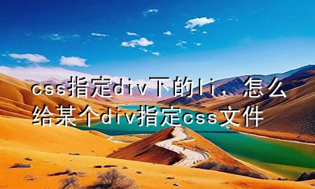 css指定div下的li，怎么给某个div指定css文件