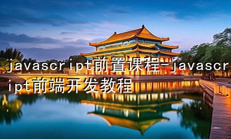 javascript前置课程-javascript前端开发教程