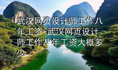 武汉网页设计师工作八年工资-武汉网页设计师工作八年工资大概多少