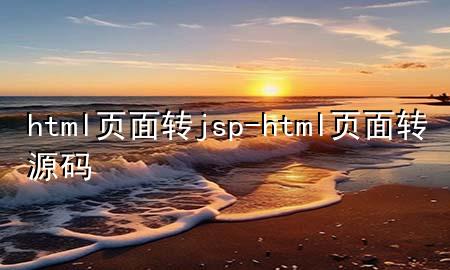 html页面转jsp-html页面转源码