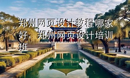 郑州网页设计教程哪家好，郑州网页设计培训班