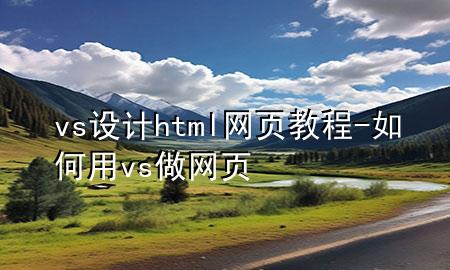 vs设计html网页教程-如何用vs做网页