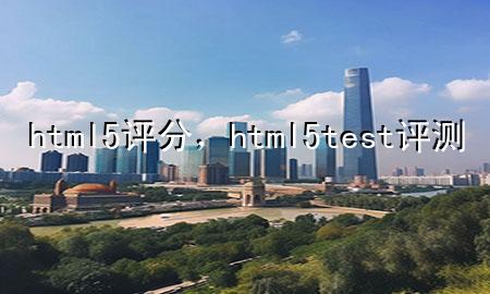 html5评分，html5test评测