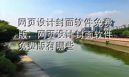 网页设计封面软件免费版，网页设计封面软件免费版有哪些