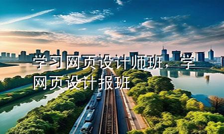 学习网页设计师班，学网页设计报班