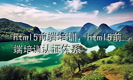 html5前端培训，html5前端培训认证体系