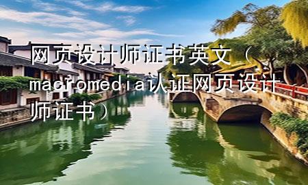 网页设计师证书英文（macromedia认证网页设计师证书）