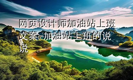 网页设计师加油站上班文案-加油站上班的说说