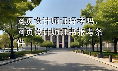 网页设计师证好考吗，网页设计师证书报考条件