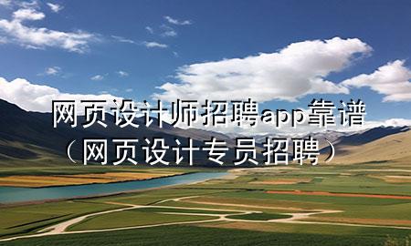 网页设计师招聘app靠谱（网页设计专员招聘）