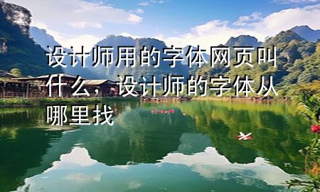 设计师用的字体网页叫什么，设计师的字体从哪里找