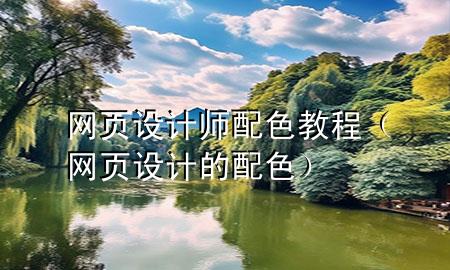 网页设计师配色教程（网页设计的配色）