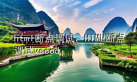 html断点调试，HTML断点调试vscod