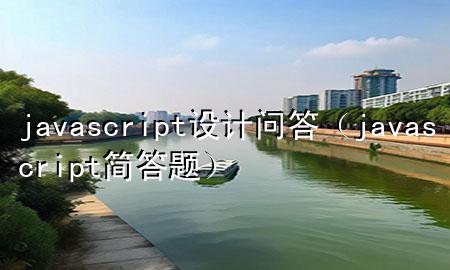 javascript设计问答（javascript简答题）