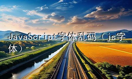 JavaScript字体乱码（js 字体）