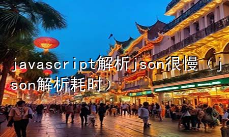 javascript解析json很慢（json解析耗时）