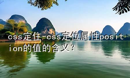 css定住-css定位属性position的值的含义？