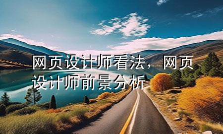 网页设计师看法，网页设计师前景分析