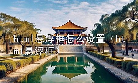 html悬浮框怎么设置（html 悬浮框）