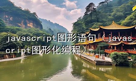 javascript图形语句（javascript 图形化编程）