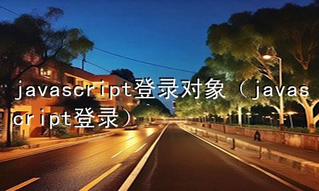 javascript登录对象（javascript 登录）