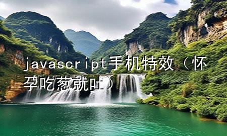 javascript手机特效（怀孕吃葱就吐）