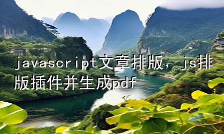 javascript文章排版，js排版插件并生成pdf