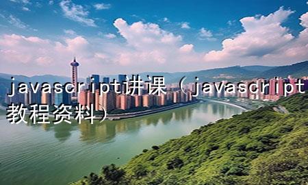 javascript讲课（javascript教程资料）