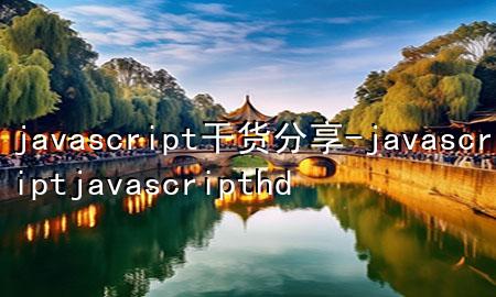 javascript干货分享-javascriptjavascripthd