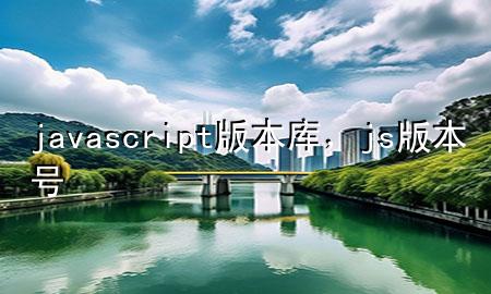 javascript版本库，js版本号