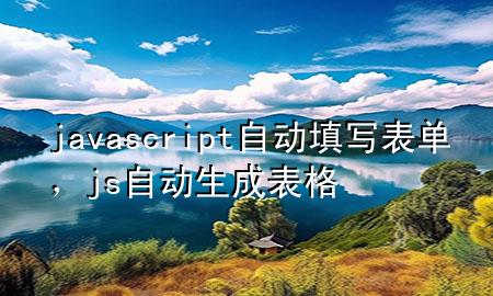 javascript自动填写表单，js自动生成表格