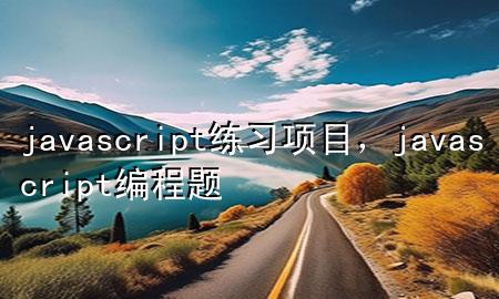 javascript练习项目，javascript编程题