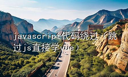 javascript代码绕过（跳过js直接学vue）