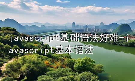 javascript基础语法好难-javascript基本语法