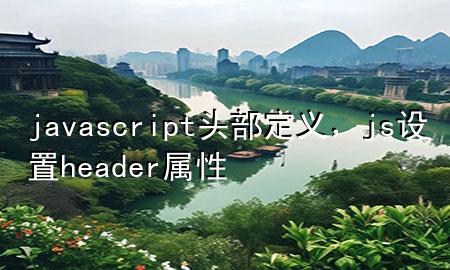 javascript头部定义，js设置header属性