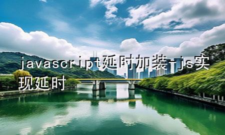 javascript延时加装-js实现延时