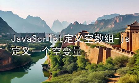 JavaScript定义空数组-js定义一个空变量