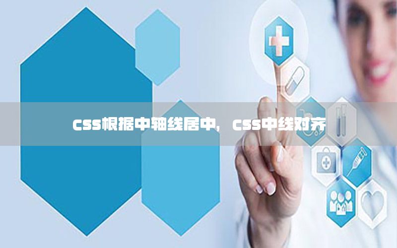 css根据中轴线居中，css中线对齐