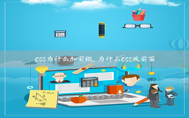 css为什么加前缀，为什么css放前面