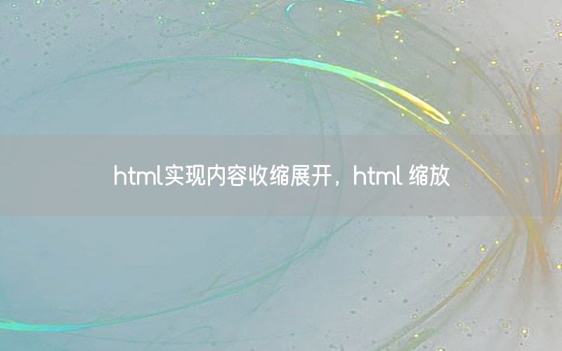 html实现内容收缩展开，html 缩放