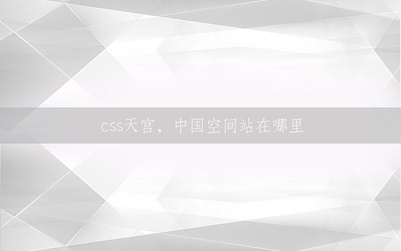 css天宫，中国空间站在哪里