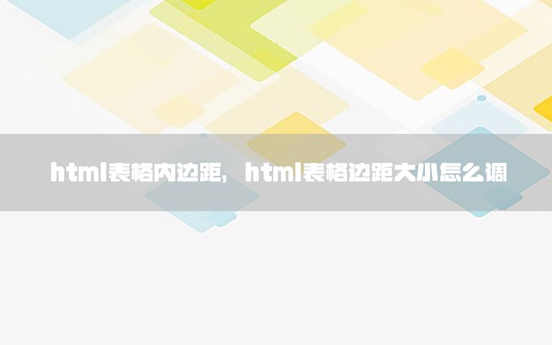 html表格内边距，html表格边距大小怎么调