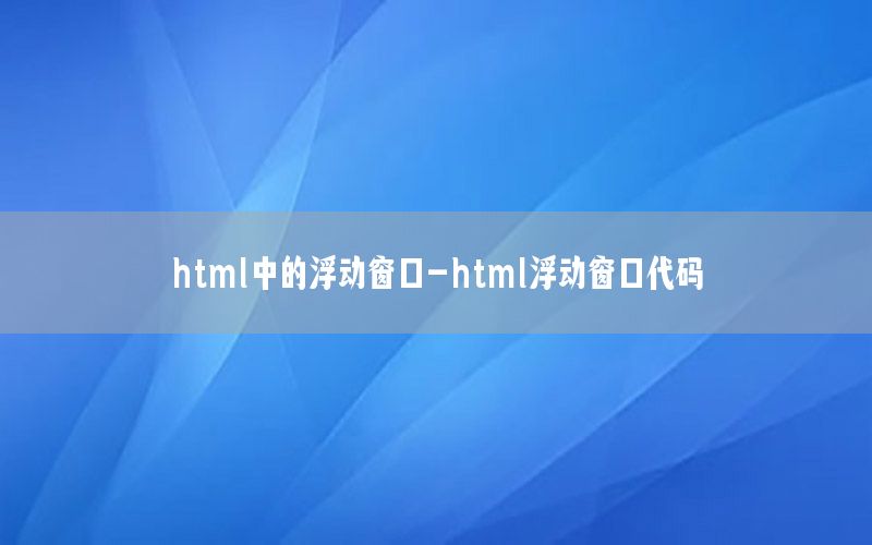 html中的浮动窗口-html浮动窗口代码