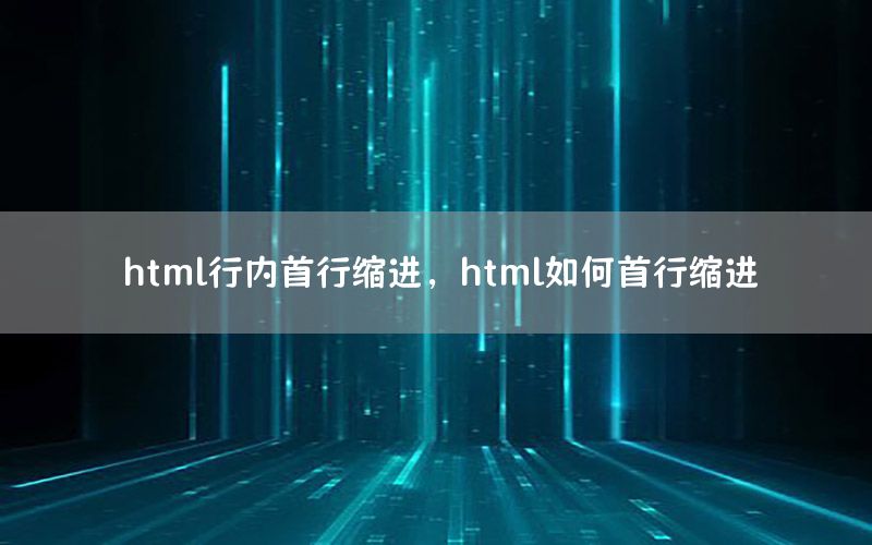 html行内首行缩进，html如何首行缩进