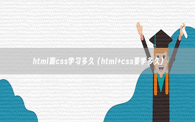 html跟css学习多久（html+css要学多久）