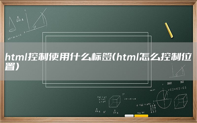 html控制使用什么标签（html怎么控制位置）