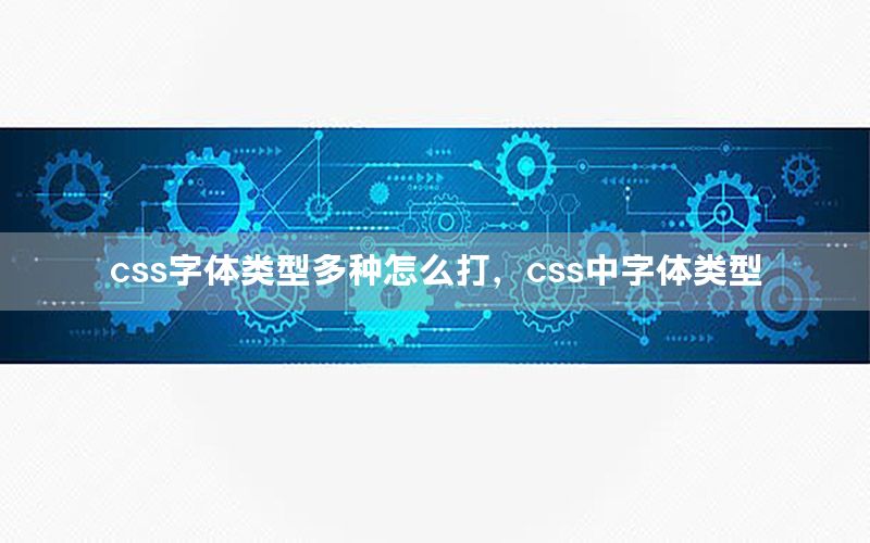 css字体类型多种怎么打，css中字体类型