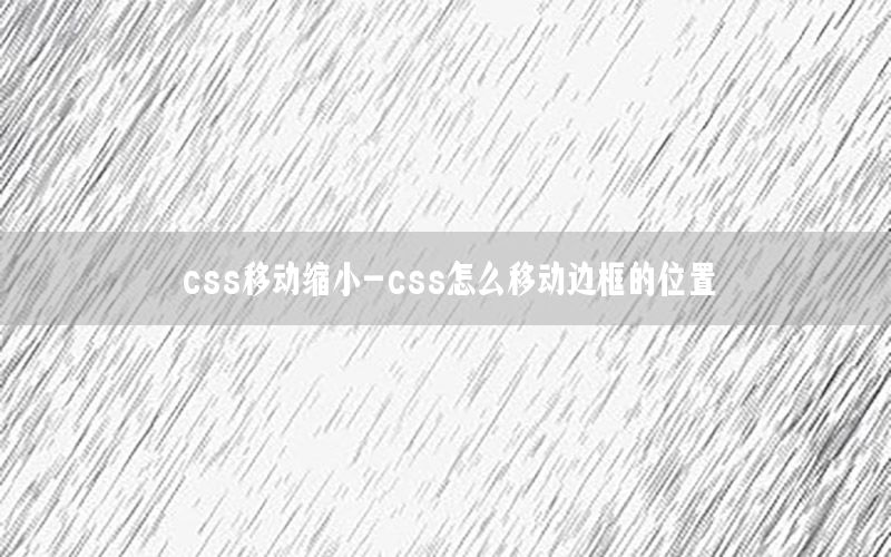 css移动缩小-css怎么移动边框的位置