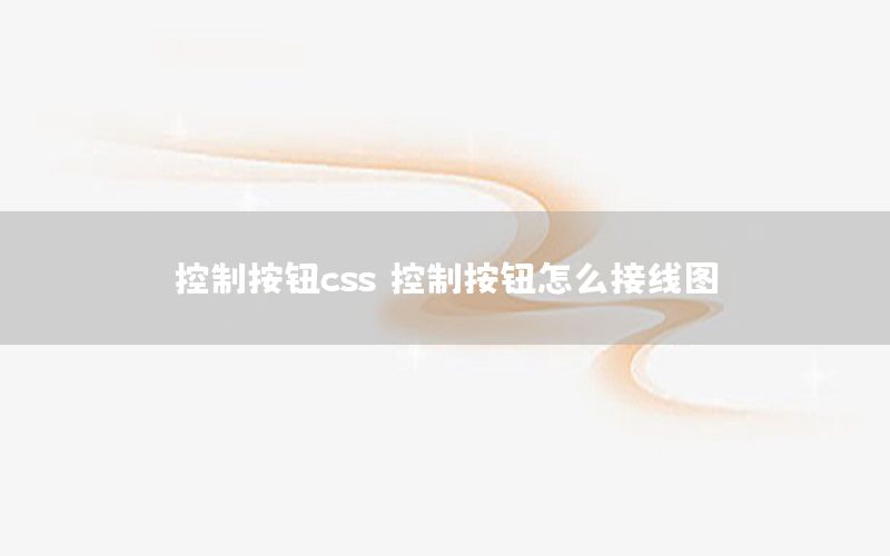 控制按钮css，控制按钮怎么接线图